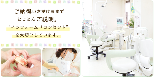 ご納得いただけるまでとことんご説明。“インフォームドコンセント”を大切にしています。